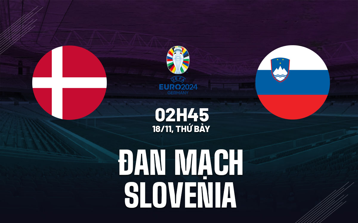 nhan dinh bong da du doan Dan Mach vs Slovenia vong loai euro 2024 hom nay