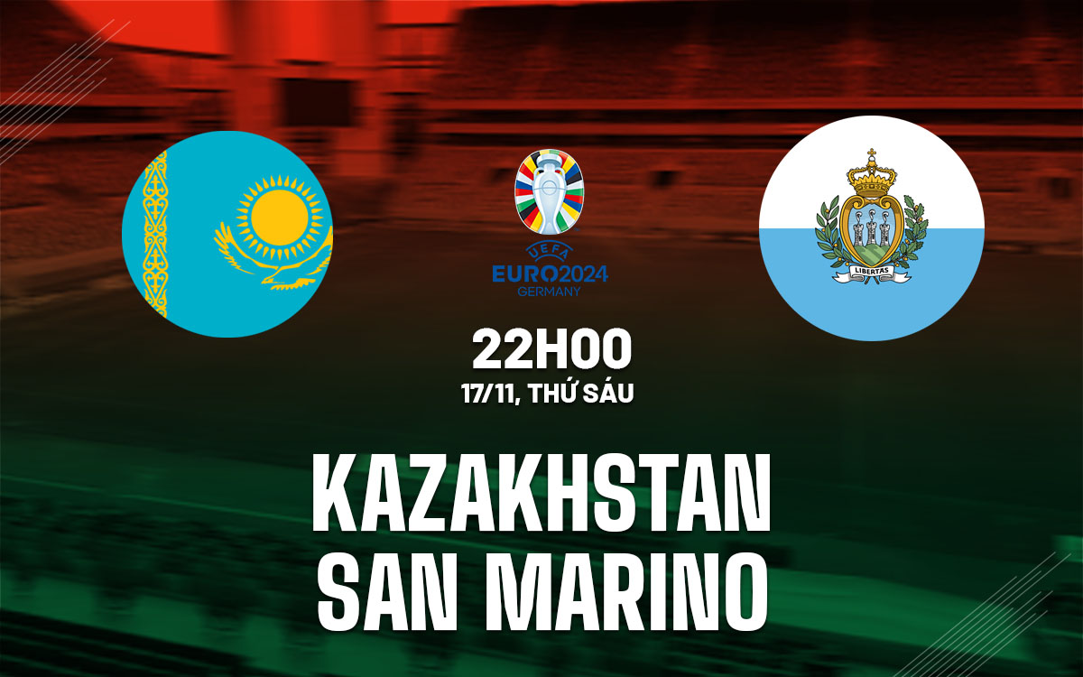 nhan dinh bong da du doan Kazakhstan vs San Marino vong loai euro 2024 hom nay