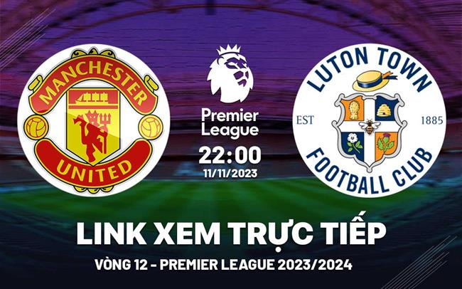 Xem truc tiep MU vs Luton Town Ngoai Hang Anh 11/11/23 o dau ?